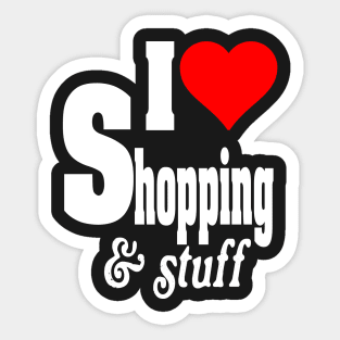 I LOVE SHOPPING & STUFF Sticker